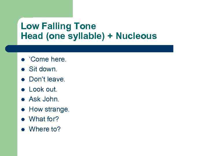 Low Falling Tone Head (one syllable) + Nucleous l l l l ‘Come here.