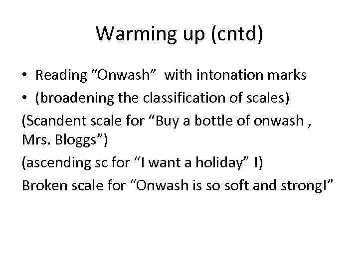 Warming up (cntd) • Reading “Onwash” with intonation marks • (broadening the classification of