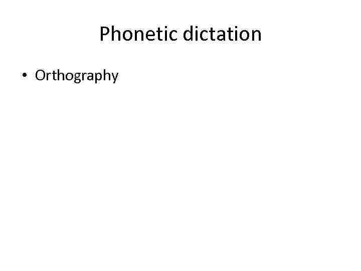 Phonetic dictation • Orthography 
