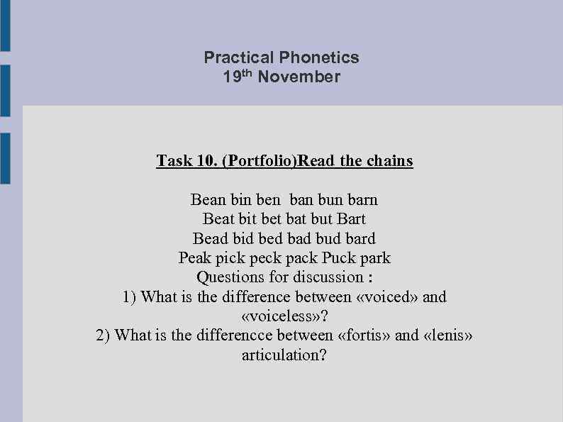 Practical Phonetics 19 th November Task 10. (Portfolio)Read the chains Bean bin ben ban