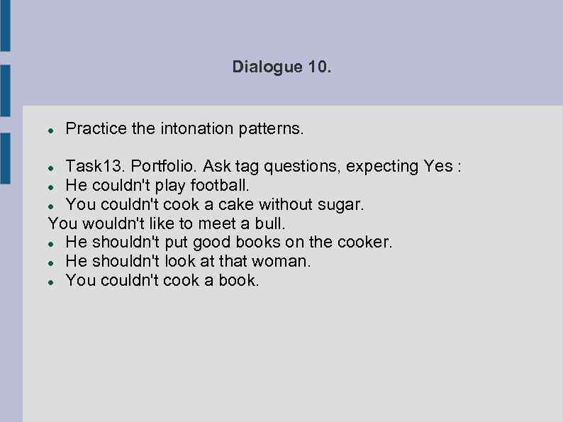 Dialogue 10. Practice the intonation patterns. Task 13. Portfolio. Ask tag questions, expecting Yes