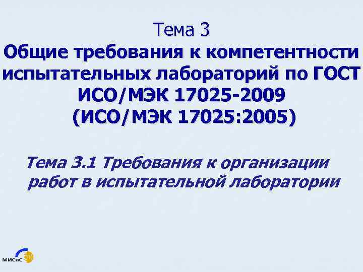 Тема 3 Общие требования к компетентности испытательных лабораторий по ГОСТ ИСО/МЭК 17025 -2009 (ИСО/МЭК