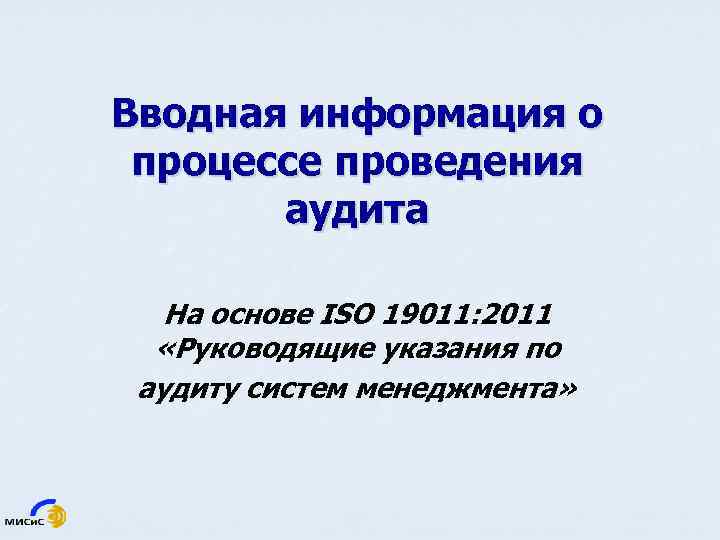 Вводная информация о процессе проведения аудита На основе ISO 19011: 2011 «Руководящие указания по