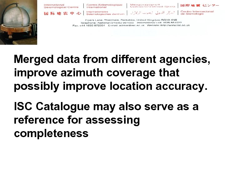 Merged data from different agencies, improve azimuth coverage that possibly improve location accuracy. ISC
