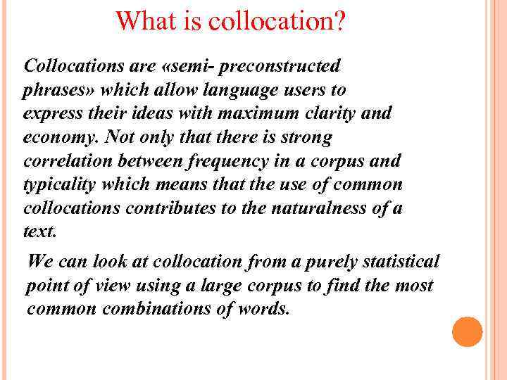 What is collocation? Collocations are «semi- preconstructed phrases» which allow language users to express