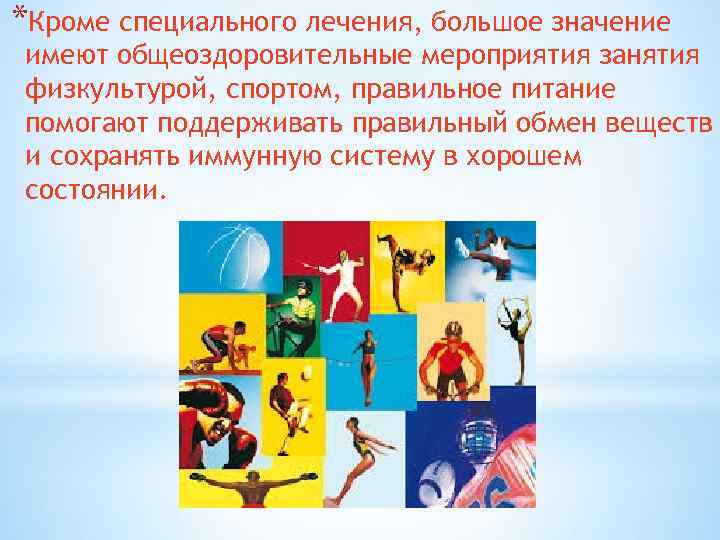 *Кроме специального лечения, большое значение имеют общеоздоровительные мероприятия занятия физкультурой, спортом, правильное питание помогают