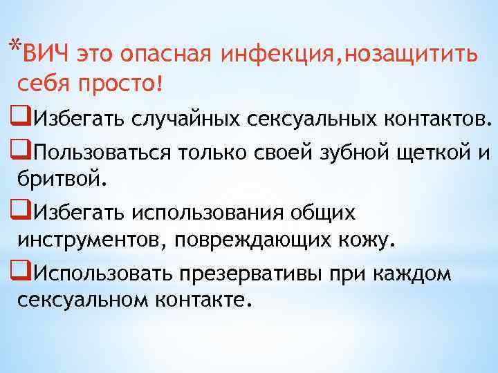 *ВИЧ это опасная инфекция, нозащитить себя просто! q. Избегать случайных сексуальных контактов. q. Пользоваться