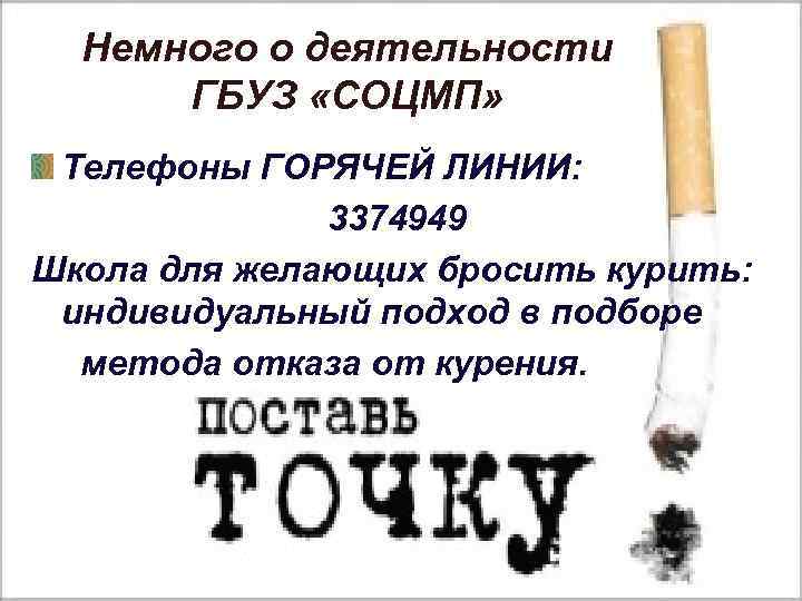 Немного о деятельности ГБУЗ «СОЦМП» Телефоны ГОРЯЧЕЙ ЛИНИИ: 3374949 Школа для желающих бросить курить: