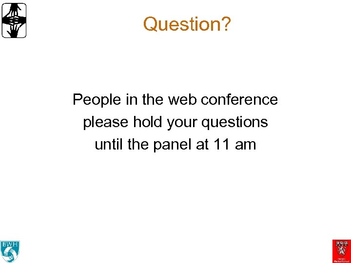 Question? People in the web conference please hold your questions until the panel at