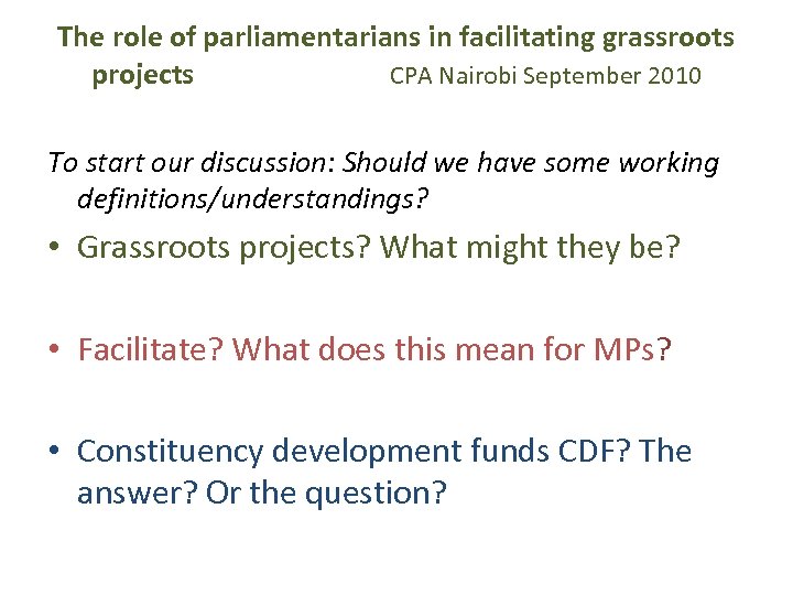 The role of parliamentarians in facilitating grassroots projects CPA Nairobi September 2010 To start