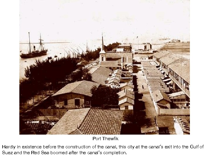 Port Thewfik Hardly in existence before the construction of the canal, this city at