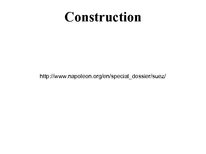 Construction http: //www. napoleon. org/en/special_dossier/suez/ 
