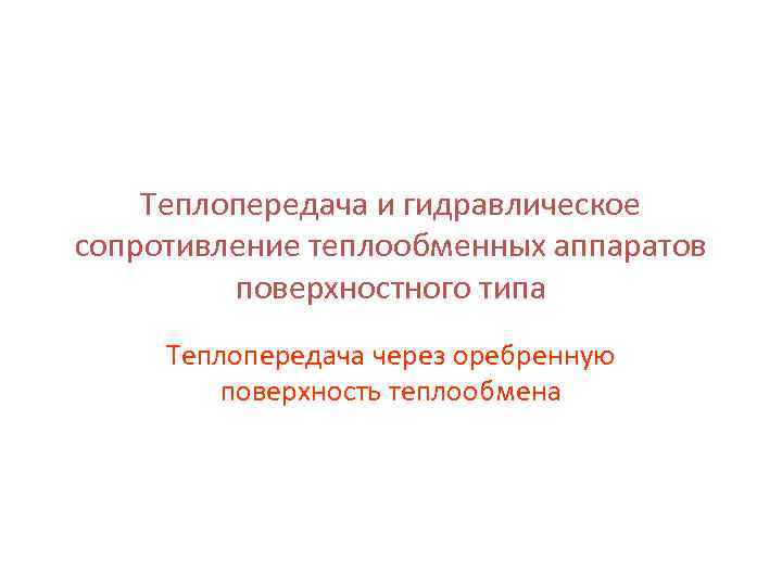 Теплопередача и гидравлическое сопротивление теплообменных аппаратов поверхностного типа Теплопередача через оребренную поверхность теплообмена 