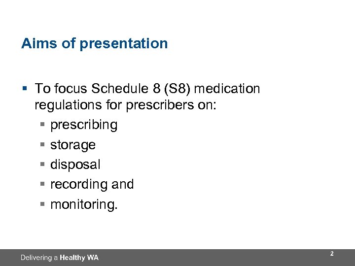 Aims of presentation § To focus Schedule 8 (S 8) medication regulations for prescribers