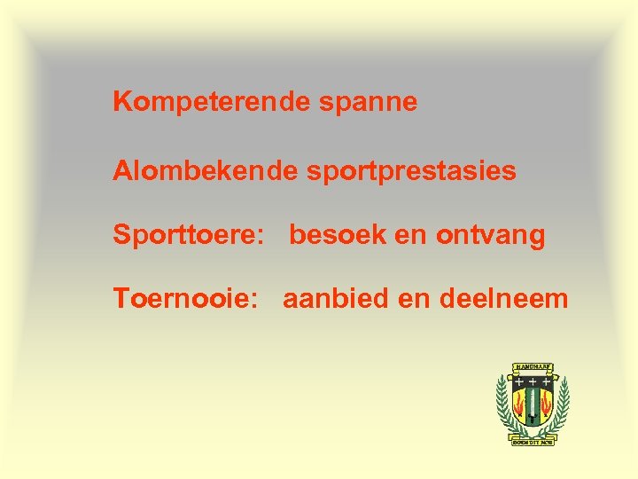 Kompeterende spanne Alombekende sportprestasies Sporttoere: besoek en ontvang Toernooie: aanbied en deelneem 