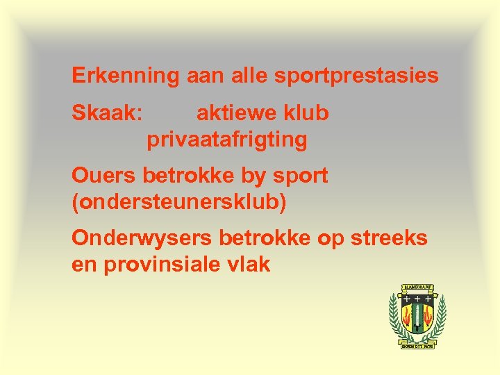 Erkenning aan alle sportprestasies Skaak: aktiewe klub privaatafrigting Ouers betrokke by sport (ondersteunersklub) Onderwysers
