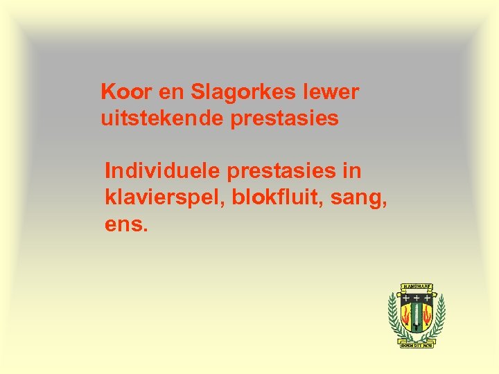 Koor en Slagorkes lewer uitstekende prestasies Individuele prestasies in klavierspel, blokfluit, sang, ens. 