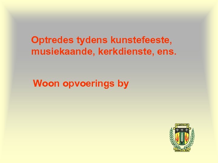 Optredes tydens kunstefeeste, musiekaande, kerkdienste, ens. Woon opvoerings by 