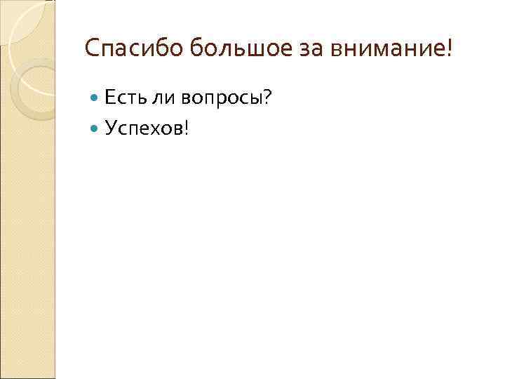 Спасибо большое за внимание! Есть ли вопросы? Успехов! 