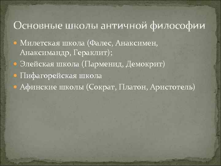 Основные школы античной философии Милетская школа (Фалес, Анаксимен, Анаксимандр, Гераклит); Элейская школа (Парменид, Демокрит)