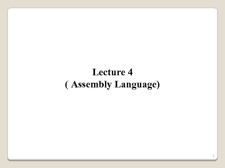 Lecture 4 ( Assembly Language) 1 