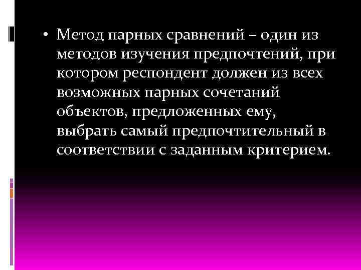  • Метод парных сравнений – один из методов изучения предпочтений, при котором респондент