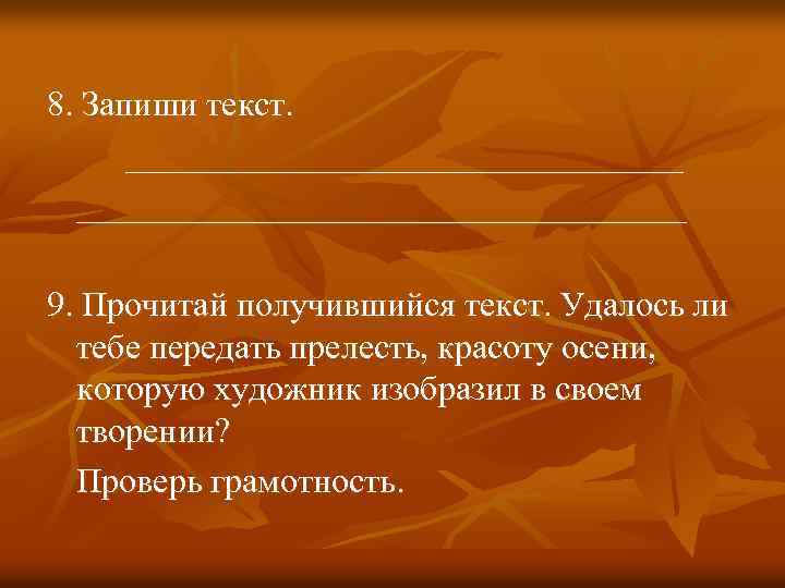 8. Запиши текст. ___________________________________ 9. Прочитай получившийся текст. Удалось ли тебе передать прелесть, красоту