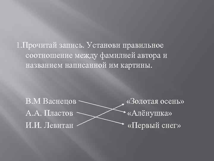1. Прочитай запись. Установи правильное соотношение между фамилией автора и названием написанной им картины.