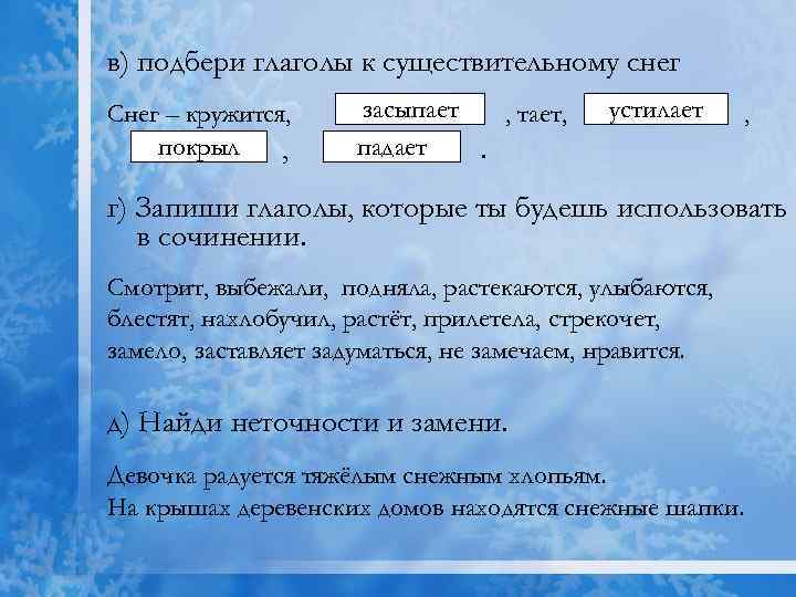 в) подбери глаголы к существительному снег Снег – кружится, покрыл , засыпает , тает,