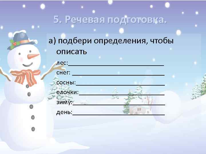 5. Речевая подготовка. а) подбери определения, чтобы описать лес: ______________ снег: ______________ сосны: _____________