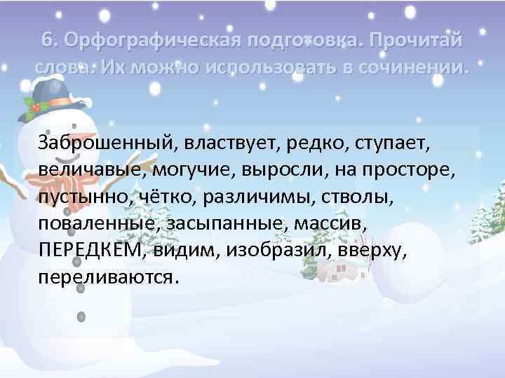 6. Орфографическая подготовка. Прочитай слова. Их можно использовать в сочинении. Заброшенный, властвует, редко, ступает,