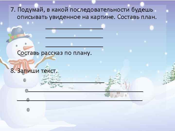 7. Подумай, в какой последовательности будешь описывать увиденное на картине. Составь план. _________________ Составь