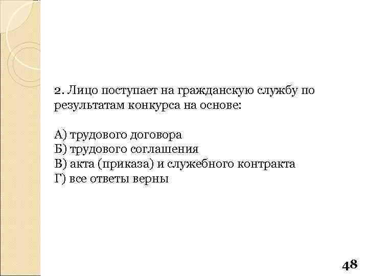 2. Лицо поступает на гражданскую службу по результатам конкурса на основе: А) трудового договора