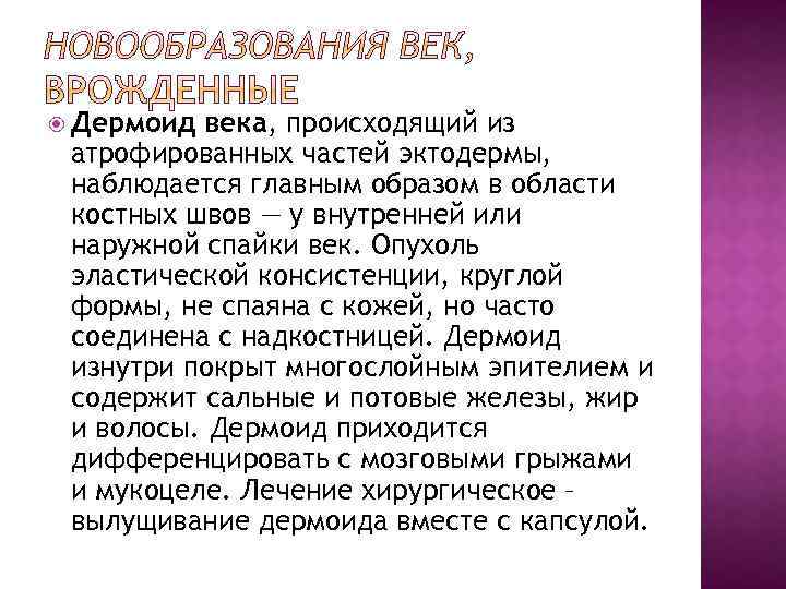  Дермоид века, происходящий из атрофированных частей эктодермы, наблюдается главным образом в области костных