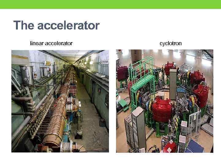 The accelerator linear accelerator cyclotron 