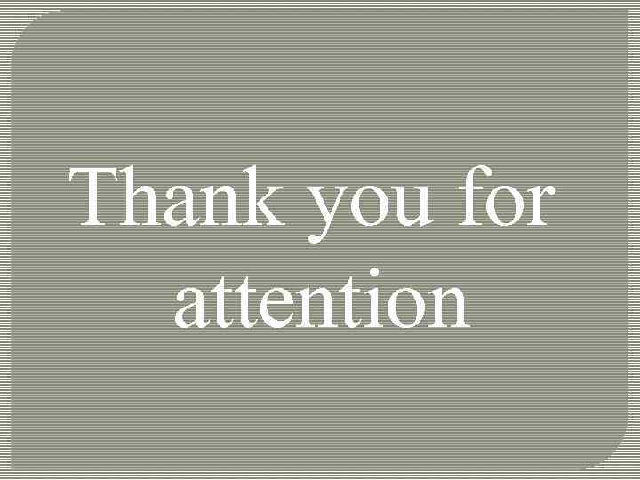 Thank you for attention 