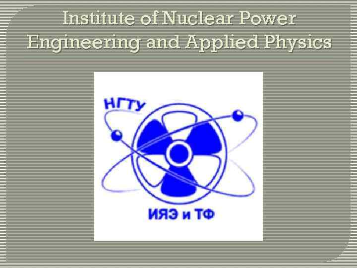 Institute of Nuclear Power Engineering and Applied Physics 