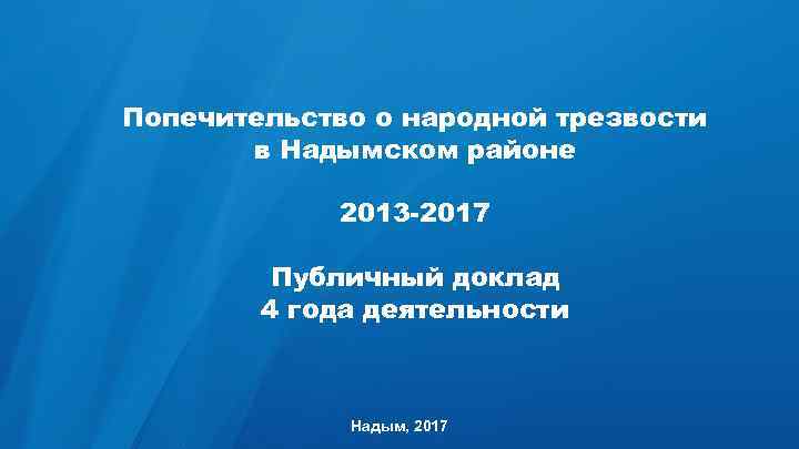 Попечительство о народной трезвости в Надымском районе 2013 -2017 Публичный доклад 4 года деятельности