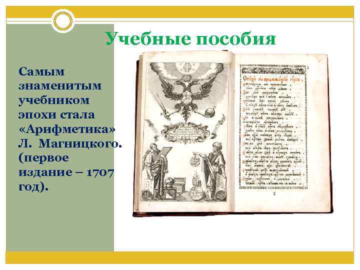 Учебные пособия Самым знаменитым учебником эпохи стала «Арифметика» Л. Магницкого. (первое издание – 1707