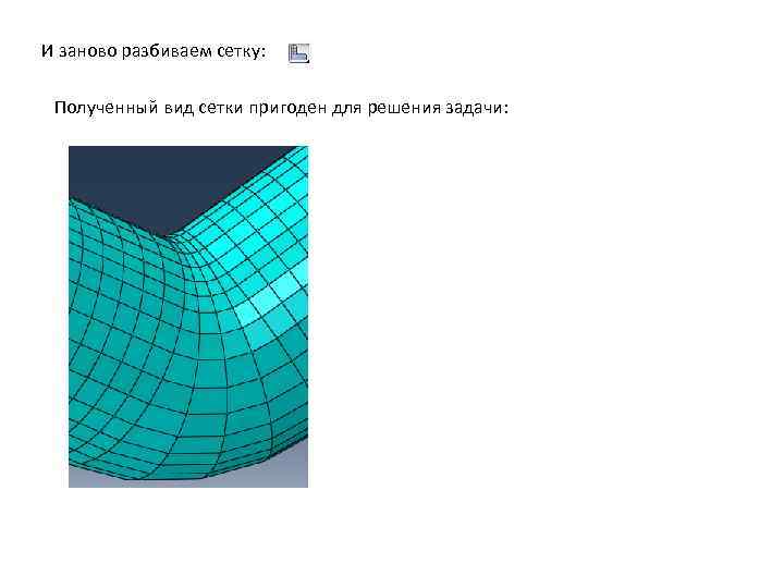 И заново разбиваем сетку: Полученный вид сетки пригоден для решения задачи: 
