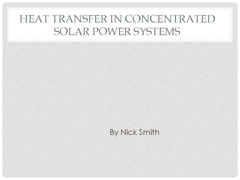 HEAT TRANSFER IN CONCENTRATED SOLAR POWER SYSTEMS By Nick Smith 