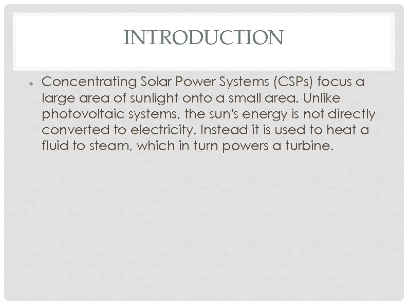 INTRODUCTION Concentrating Solar Power Systems (CSPs) focus a large area of sunlight onto a