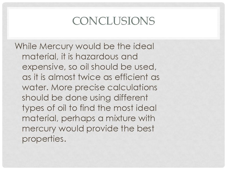 CONCLUSIONS While Mercury would be the ideal material, it is hazardous and expensive, so