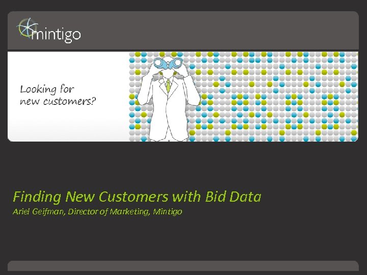 Finding New Customers with Bid Data Ariel Geifman, Director of Marketing, Mintigo 