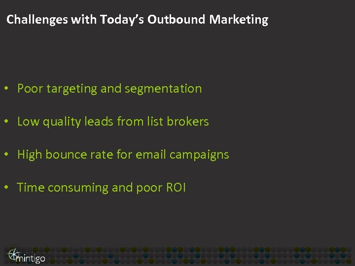 Challenges with Today’s Outbound Marketing • Poor targeting and segmentation • Low quality leads