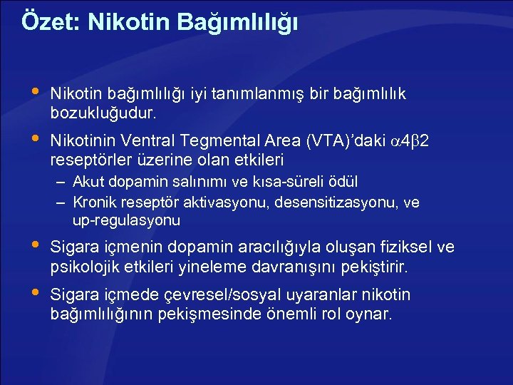 Özet: Nikotin Bağımlılığı Nikotin bağımlılığı iyi tanımlanmış bir bağımlılık bozukluğudur. Nikotinin Ventral Tegmental Area
