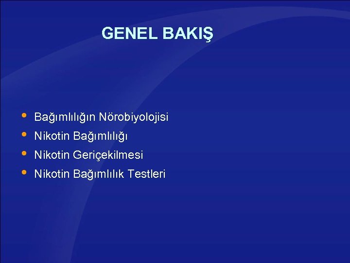 GENEL BAKIŞ Bağımlılığın Nörobiyolojisi Nikotin Bağımlılığı Nikotin Geriçekilmesi Nikotin Bağımlılık Testleri 