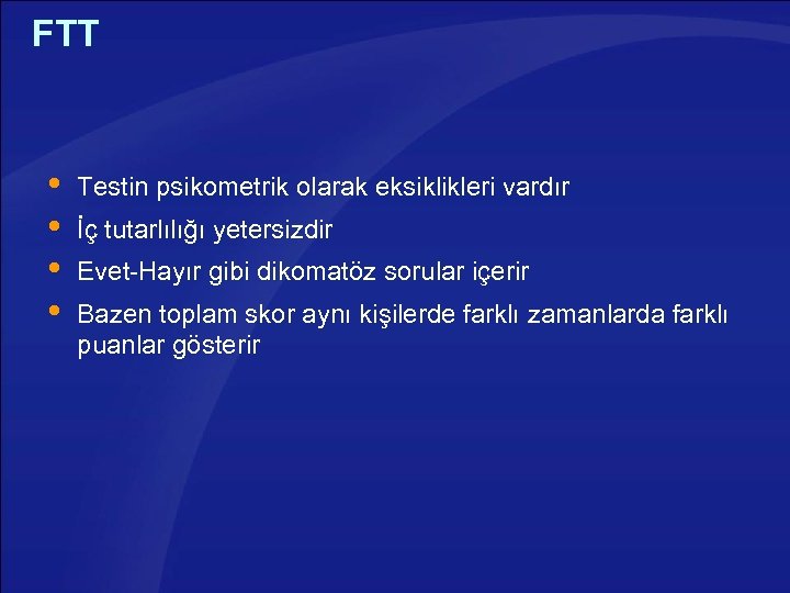 FTT Testin psikometrik olarak eksiklikleri vardır İç tutarlılığı yetersizdir Evet-Hayır gibi dikomatöz sorular içerir