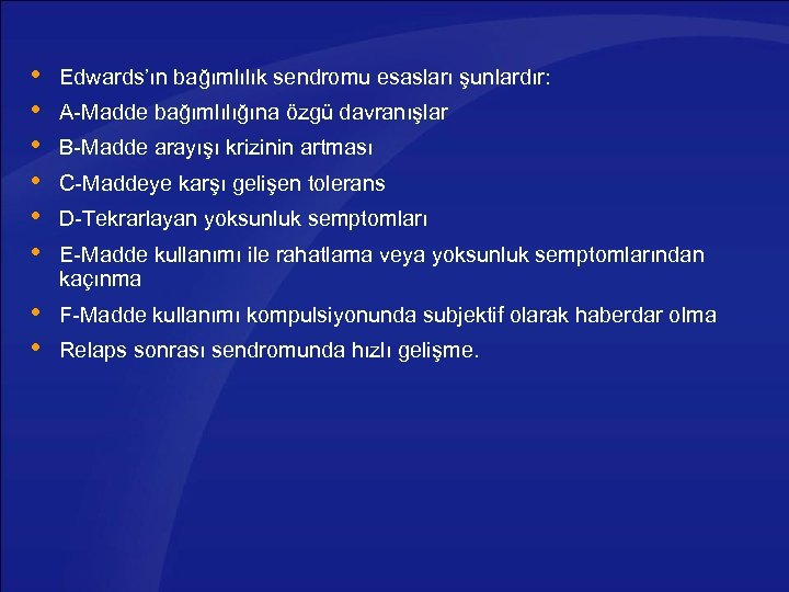  Edwards’ın bağımlılık sendromu esasları şunlardır: F-Madde kullanımı kompulsiyonunda subjektif olarak haberdar olma A-Madde
