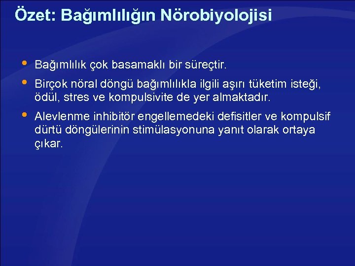 Özet: Bağımlılığın Nörobiyolojisi Bağımlılık çok basamaklı bir süreçtir. Alevlenme inhibitör engellemedeki defisitler ve kompulsif